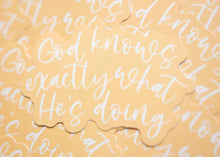 Load image into Gallery viewer, God Knows Exactly What He's Doing Christian Vinyl Sticker